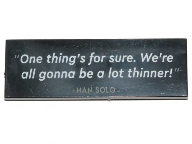 Black Tile 2 x 6 with '"One thing's for sure. We're all gonna be a lot thinner!" - HAN SOLO' Pattern